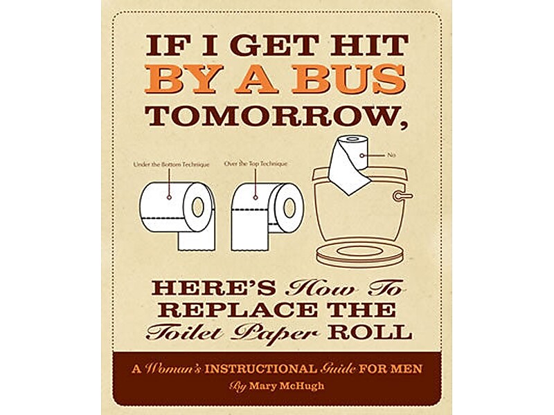 If I Get Hit By A Bus Tomorrow, Here's How To Replace The Toilet Paper Roll, Softcover